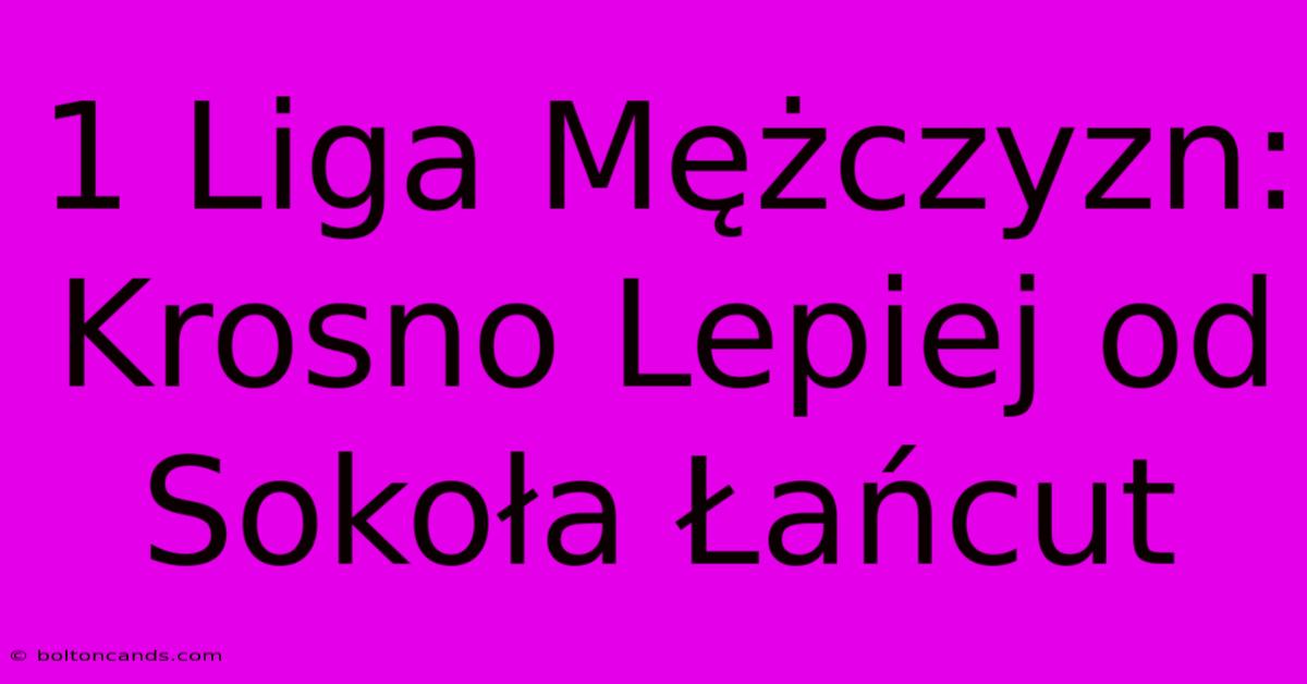 1 Liga Mężczyzn: Krosno Lepiej Od Sokoła Łańcut 