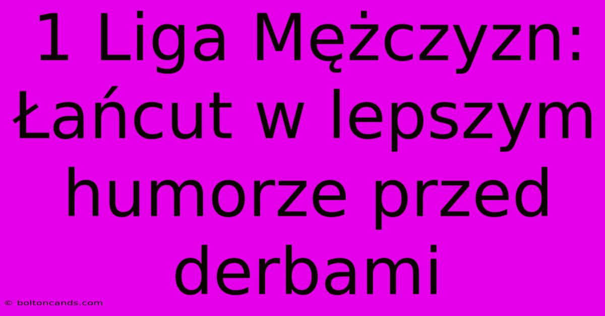 1 Liga Mężczyzn: Łańcut W Lepszym Humorze Przed Derbami