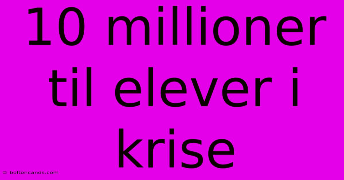 10 Millioner Til Elever I Krise