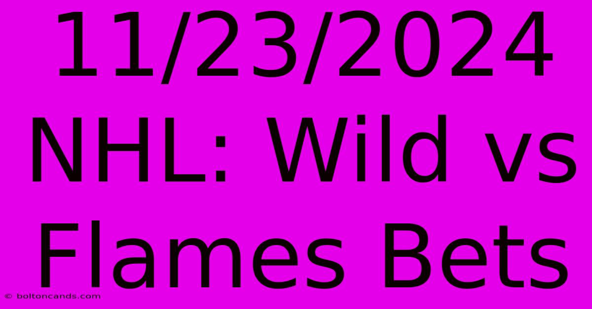 11/23/2024 NHL: Wild Vs Flames Bets