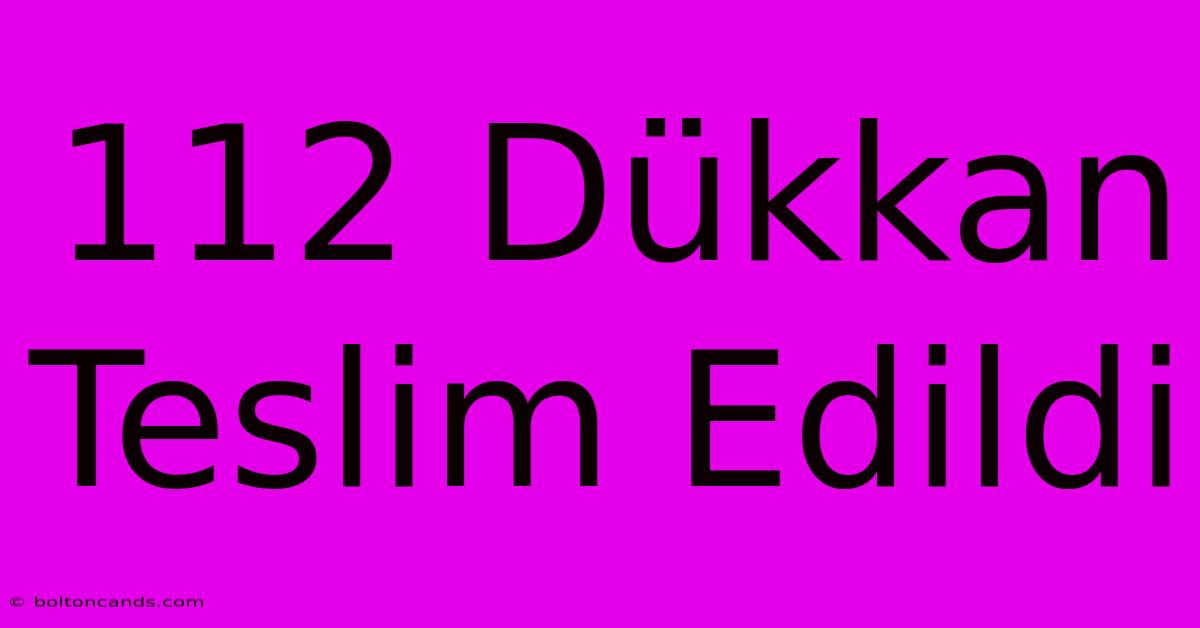 112 Dükkan Teslim Edildi