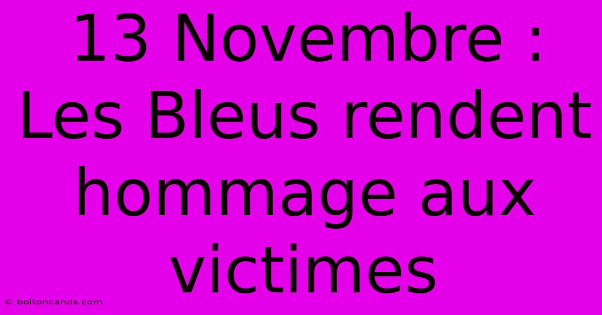 13 Novembre : Les Bleus Rendent Hommage Aux Victimes