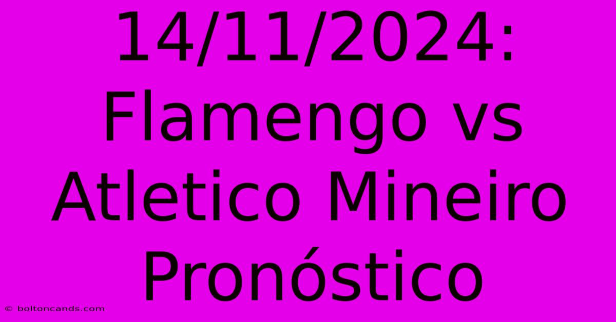 14/11/2024: Flamengo Vs Atletico Mineiro Pronóstico 