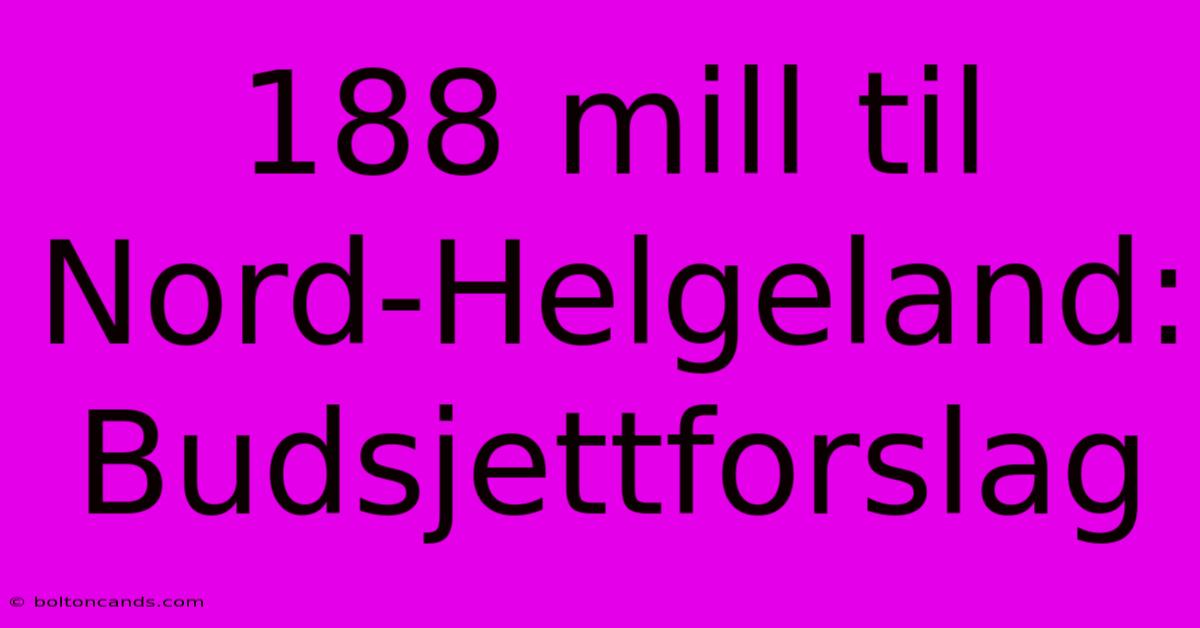 188 Mill Til Nord-Helgeland: Budsjettforslag