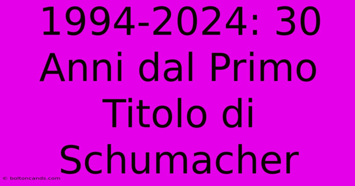 1994-2024: 30 Anni Dal Primo Titolo Di Schumacher 