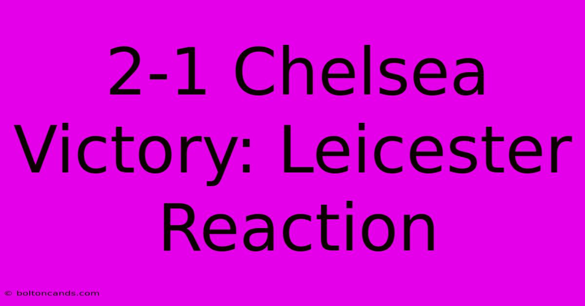 2-1 Chelsea Victory: Leicester Reaction