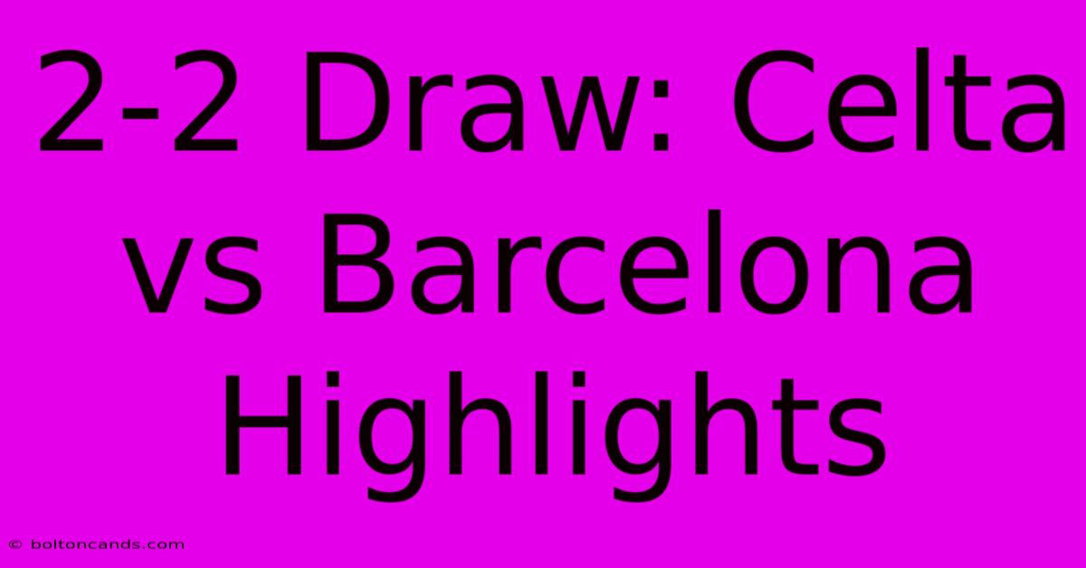 2-2 Draw: Celta Vs Barcelona Highlights