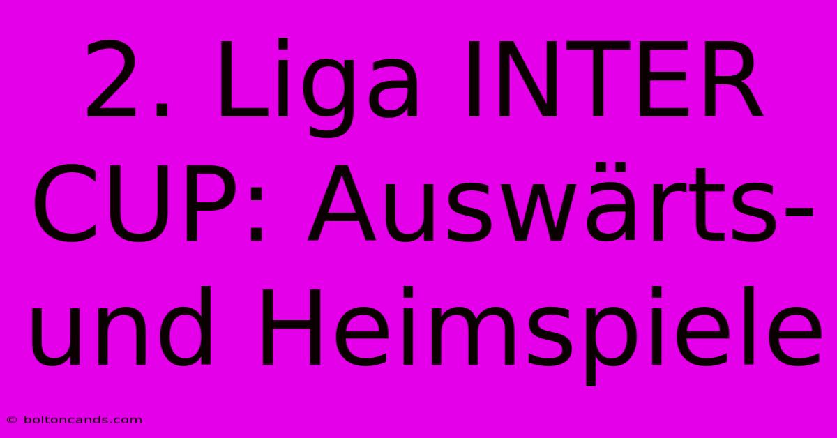 2. Liga INTER CUP: Auswärts- Und Heimspiele