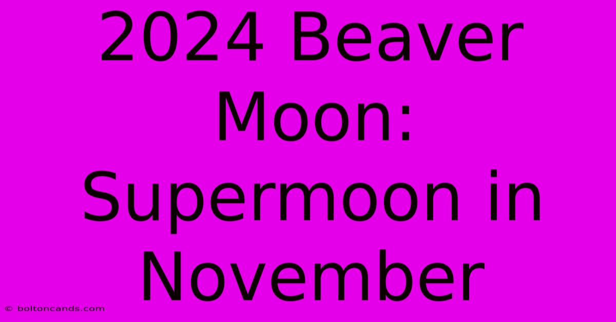 2024 Beaver Moon: Supermoon In November