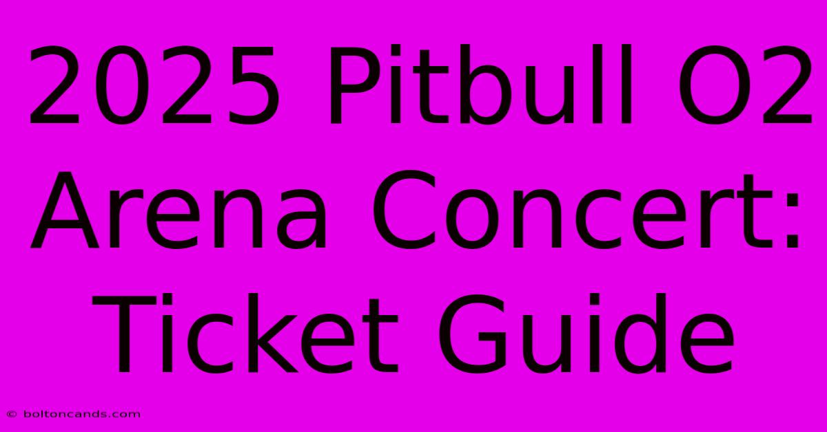 2025 Pitbull O2 Arena Concert: Ticket Guide 