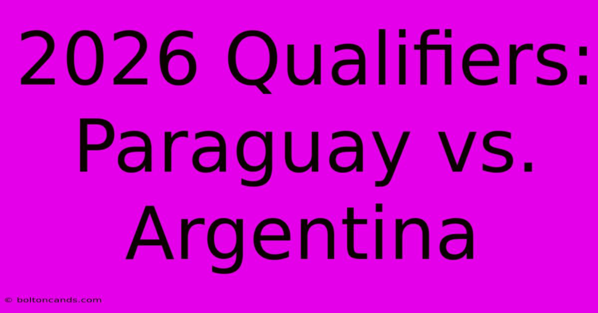 2026 Qualifiers: Paraguay Vs. Argentina