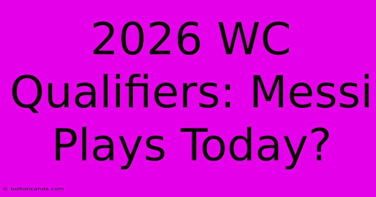 2026 WC Qualifiers: Messi Plays Today?