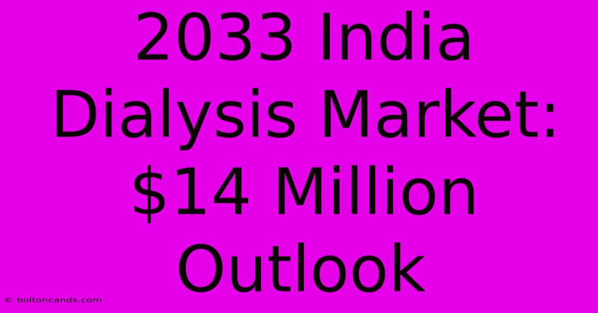 2033 India Dialysis Market: $14 Million Outlook