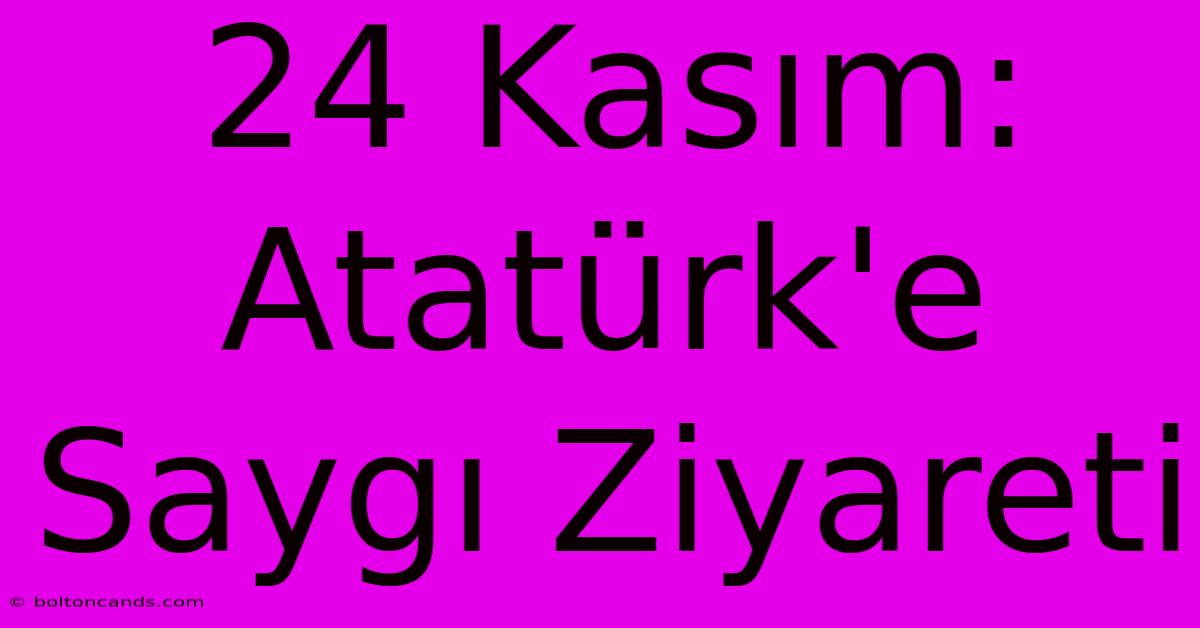 24 Kasım: Atatürk'e Saygı Ziyareti