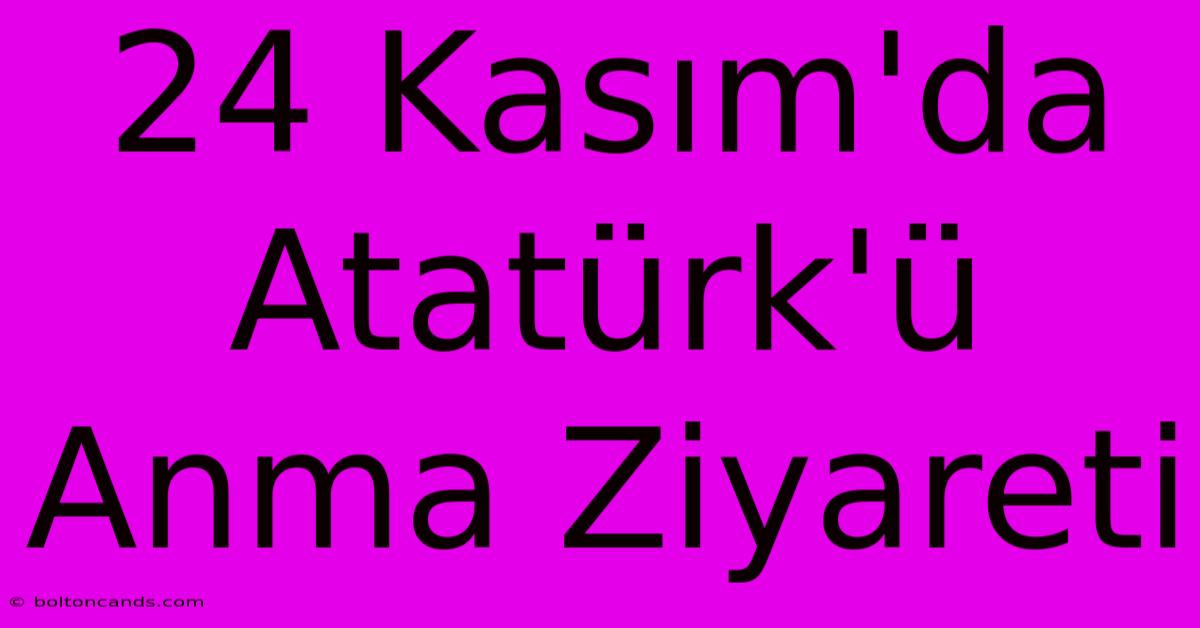 24 Kasım'da Atatürk'ü Anma Ziyareti