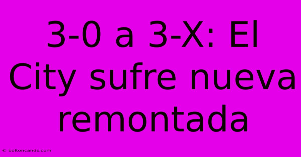 3-0 A 3-X: El City Sufre Nueva Remontada