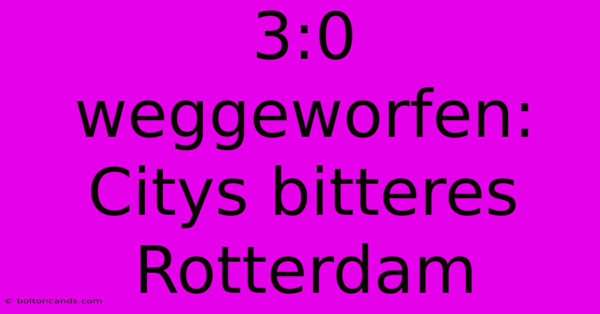 3:0 Weggeworfen: Citys Bitteres Rotterdam