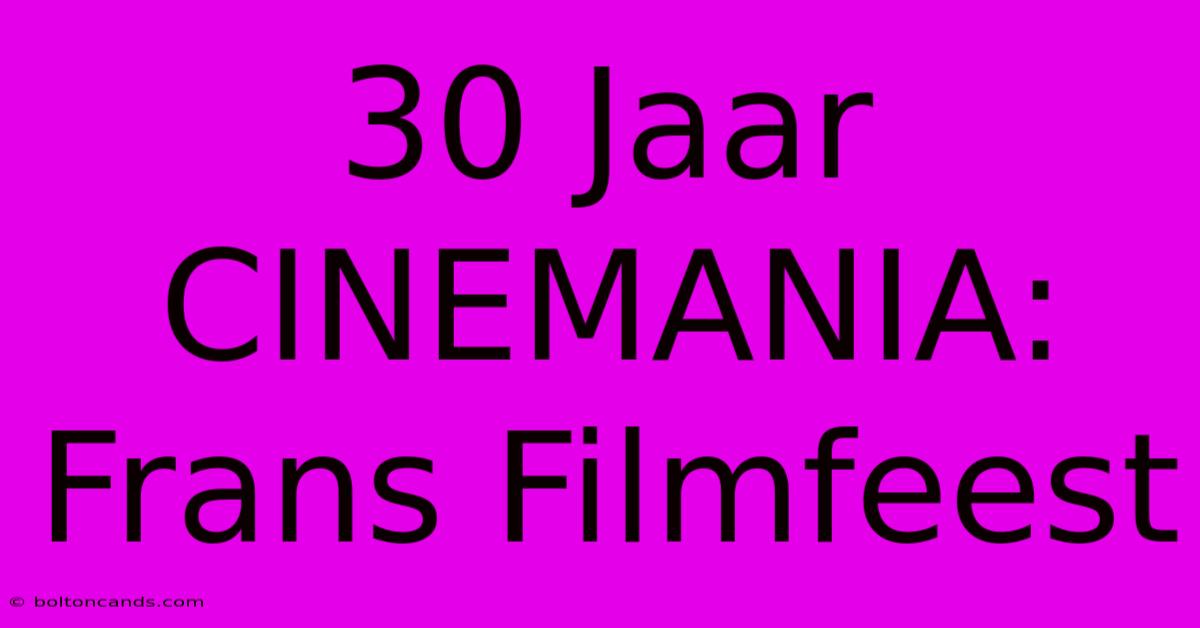 30 Jaar CINEMANIA: Frans Filmfeest