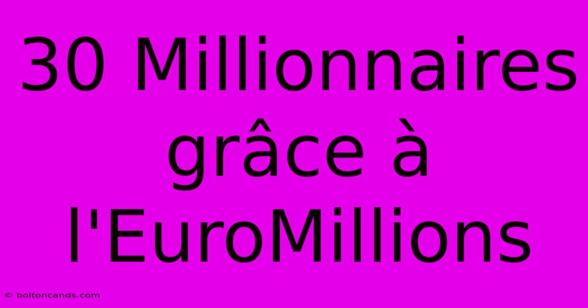 30 Millionnaires Grâce À L'EuroMillions