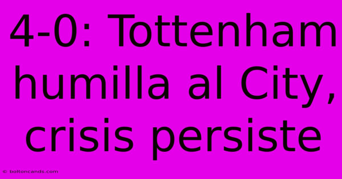 4-0: Tottenham Humilla Al City, Crisis Persiste