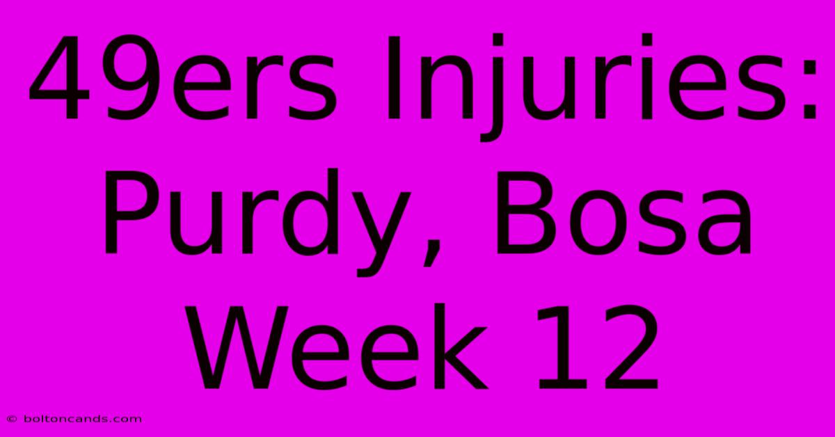 49ers Injuries: Purdy, Bosa Week 12