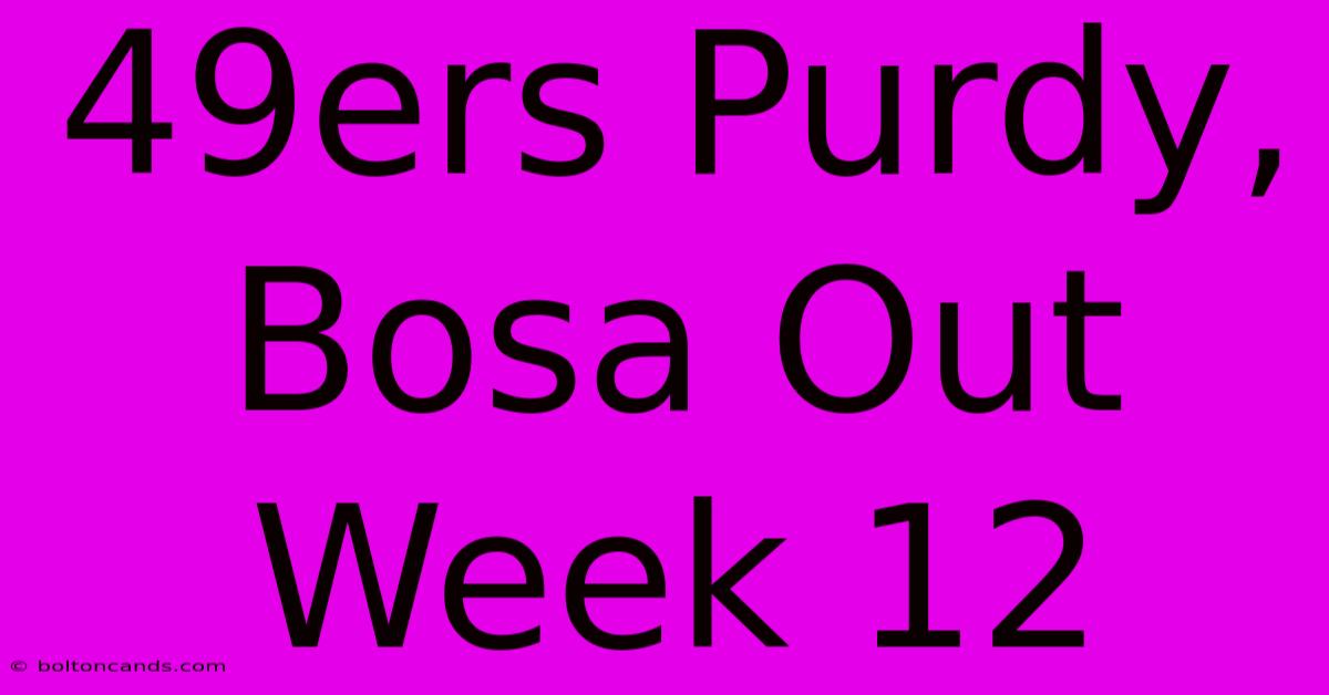 49ers Purdy, Bosa Out Week 12