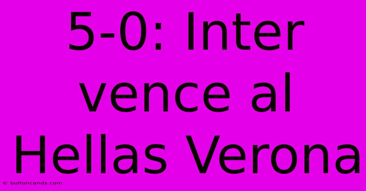 5-0: Inter Vence Al Hellas Verona