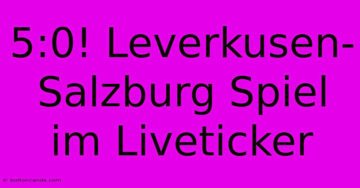 5:0! Leverkusen-Salzburg Spiel Im Liveticker