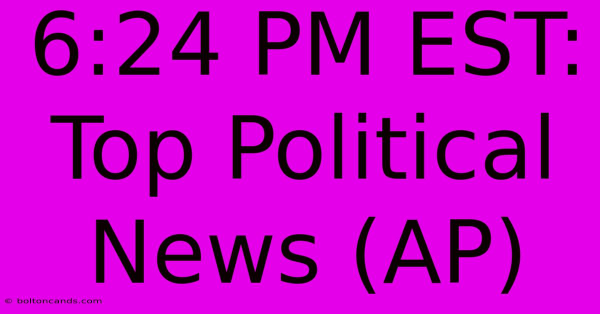 6:24 PM EST: Top Political News (AP)