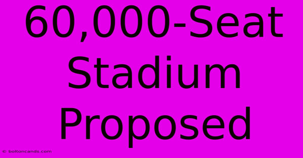 60,000-Seat Stadium Proposed