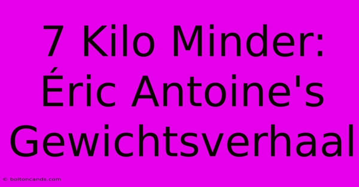 7 Kilo Minder: Éric Antoine's Gewichtsverhaal 