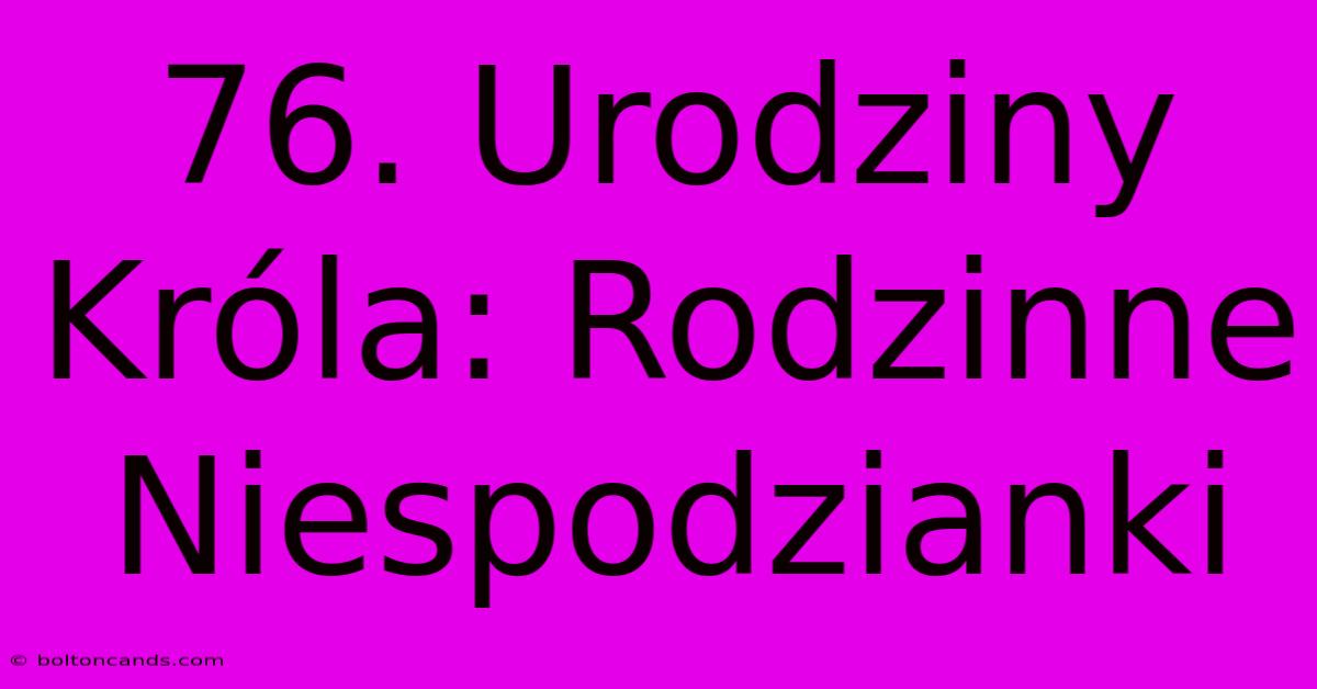 76. Urodziny Króla: Rodzinne Niespodzianki