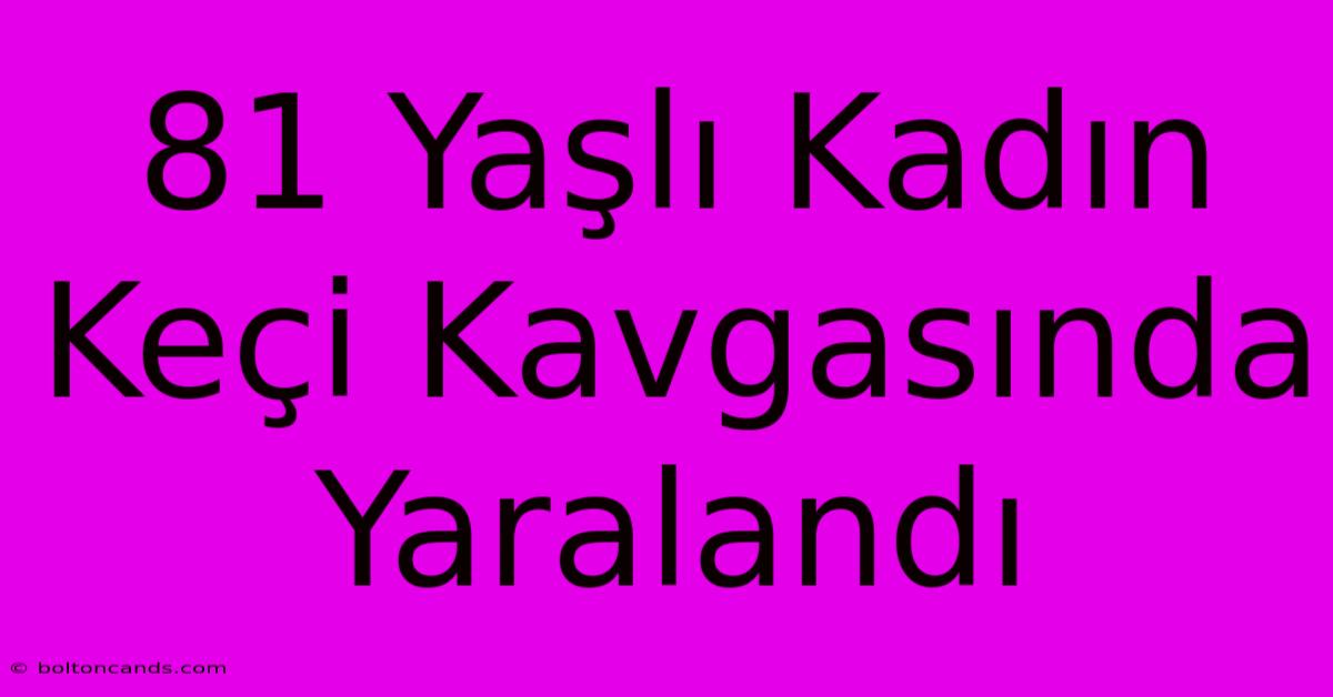 81 Yaşlı Kadın Keçi Kavgasında Yaralandı