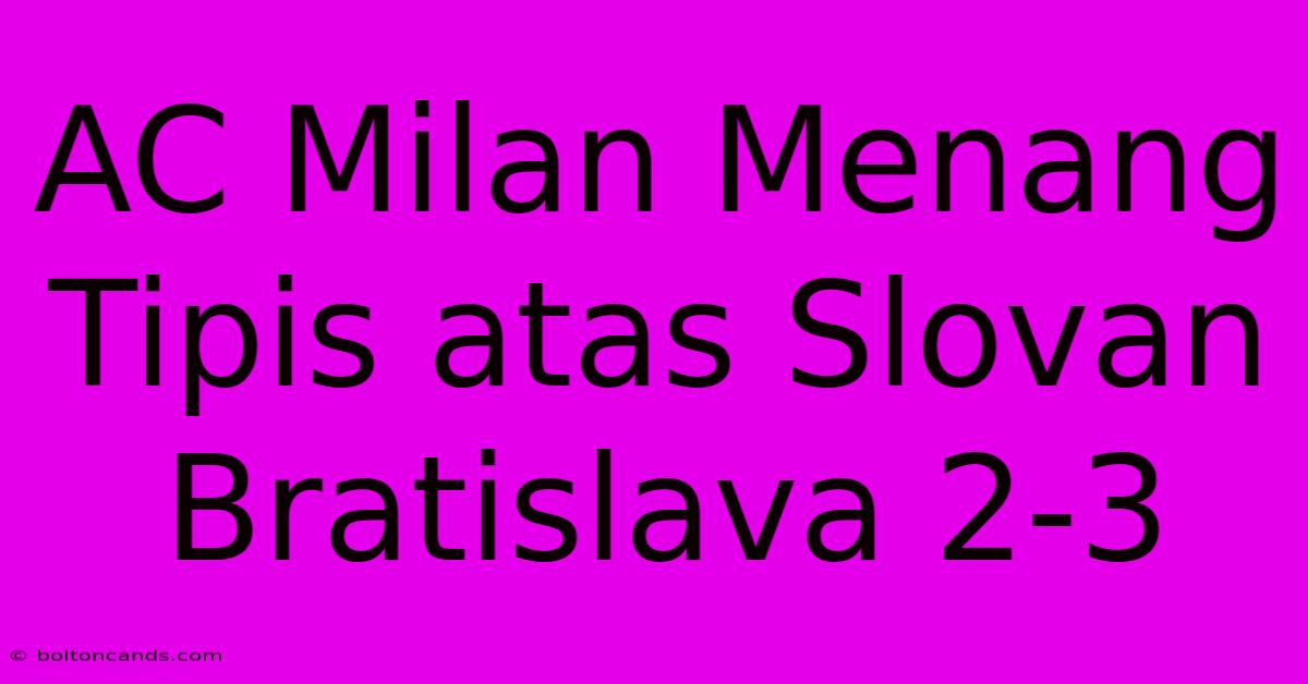 AC Milan Menang Tipis Atas Slovan Bratislava 2-3