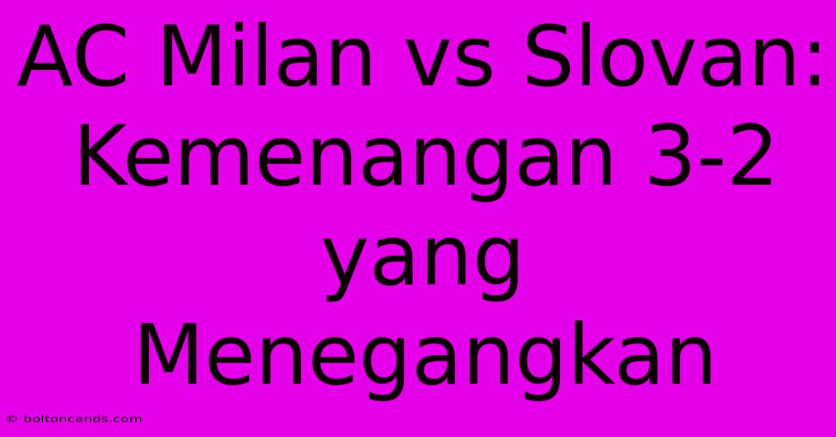 AC Milan Vs Slovan: Kemenangan 3-2 Yang Menegangkan