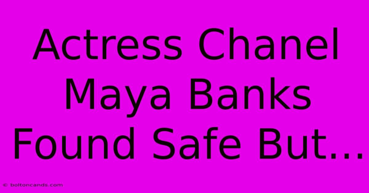 Actress Chanel Maya Banks Found Safe But...