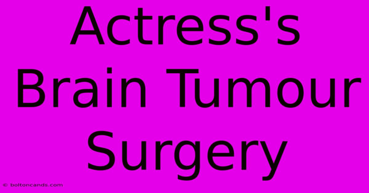 Actress's Brain Tumour Surgery