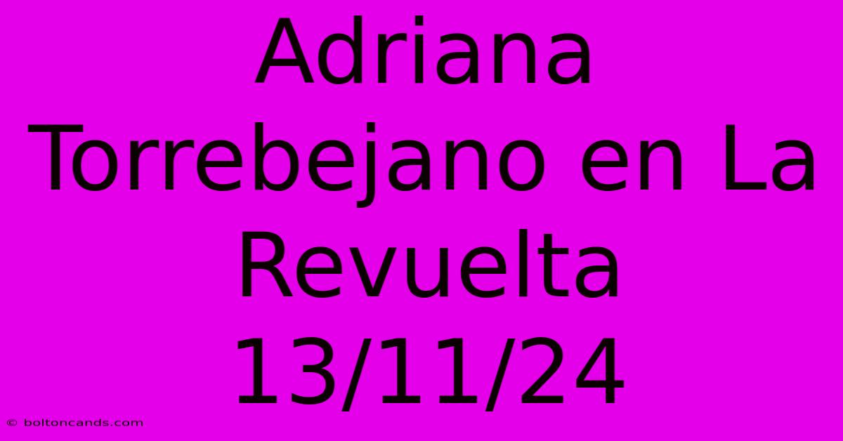 Adriana Torrebejano En La Revuelta 13/11/24 