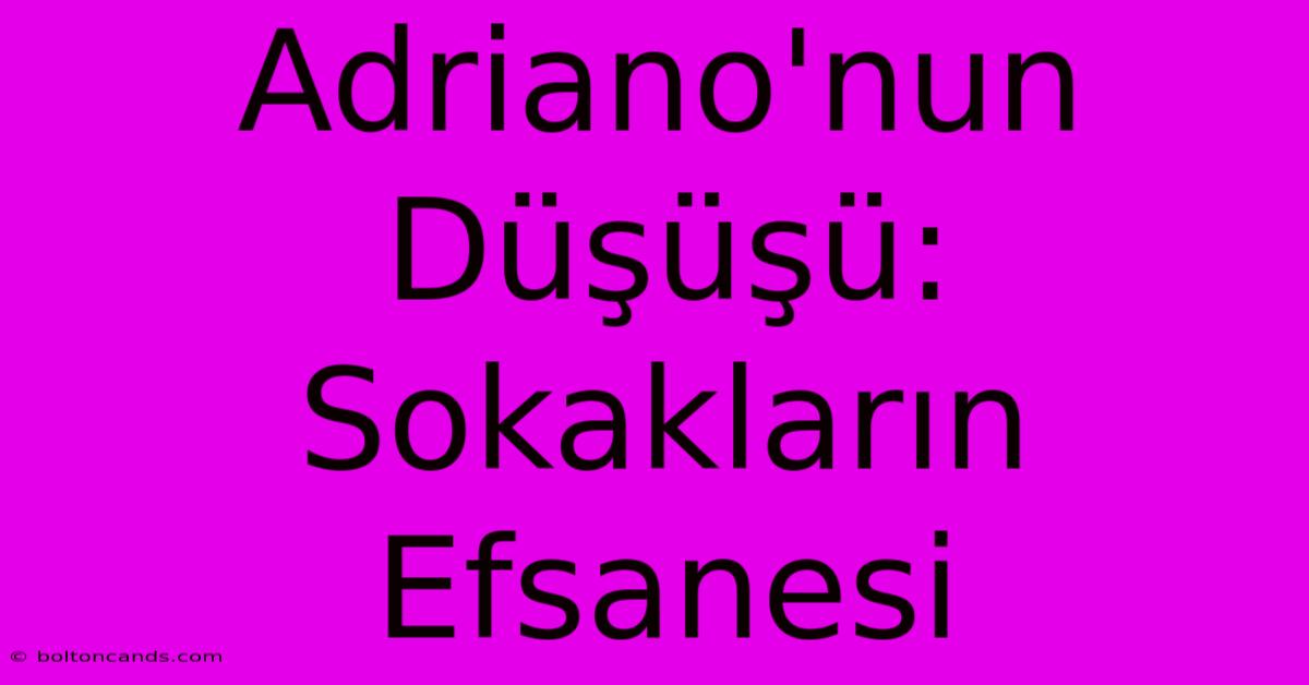 Adriano'nun Düşüşü: Sokakların Efsanesi