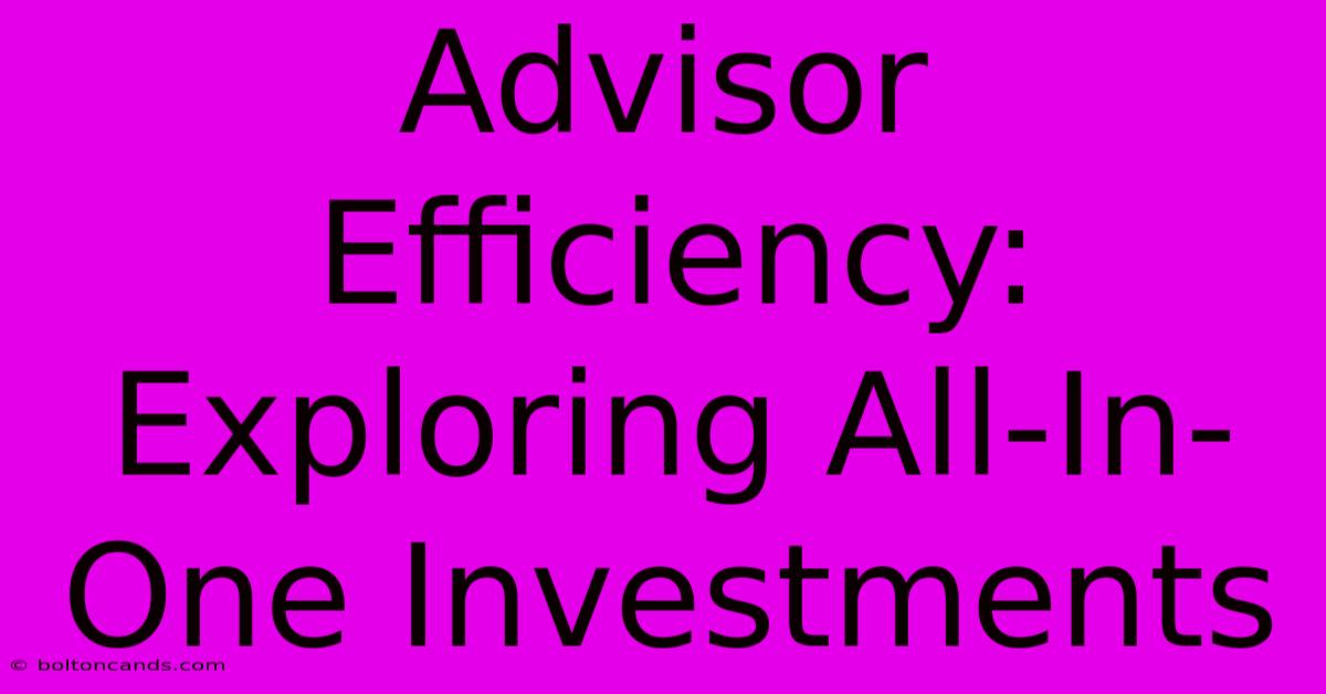 Advisor Efficiency: Exploring All-In-One Investments