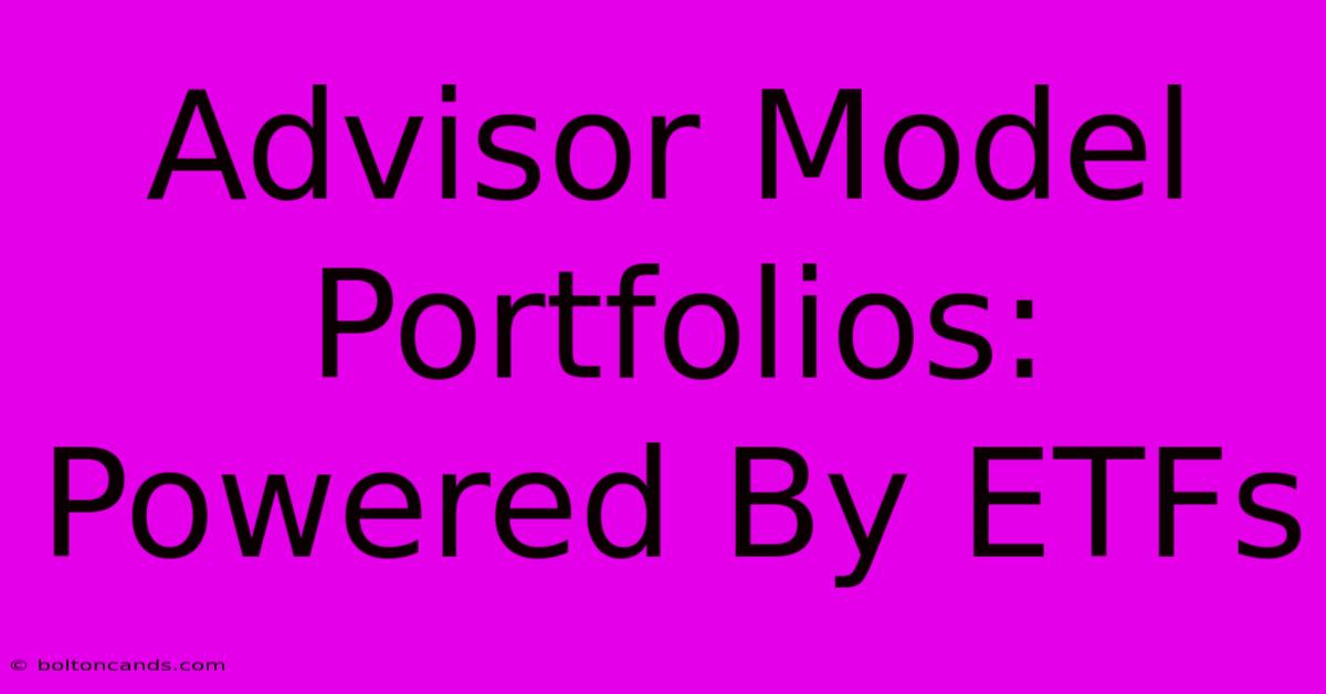 Advisor Model Portfolios: Powered By ETFs