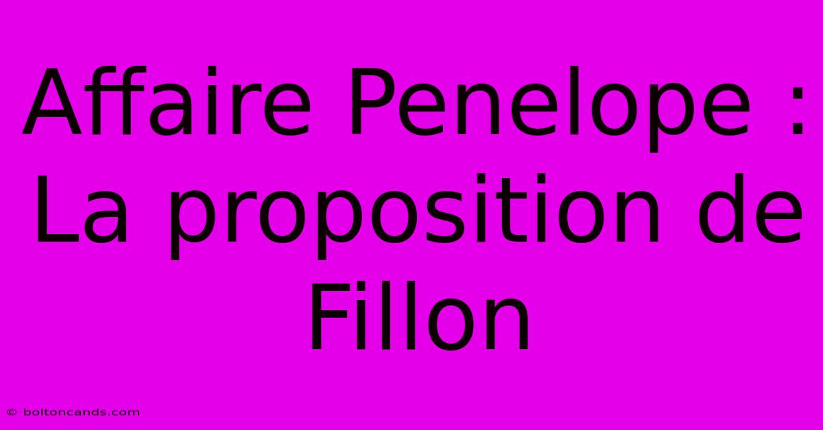 Affaire Penelope : La Proposition De Fillon