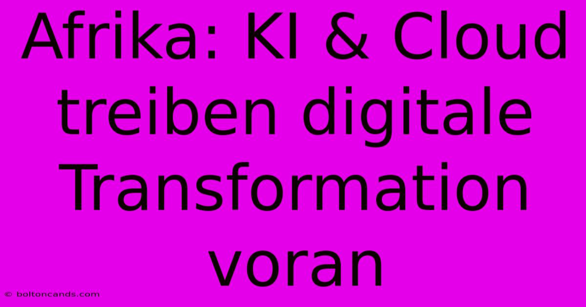 Afrika: KI & Cloud Treiben Digitale Transformation Voran