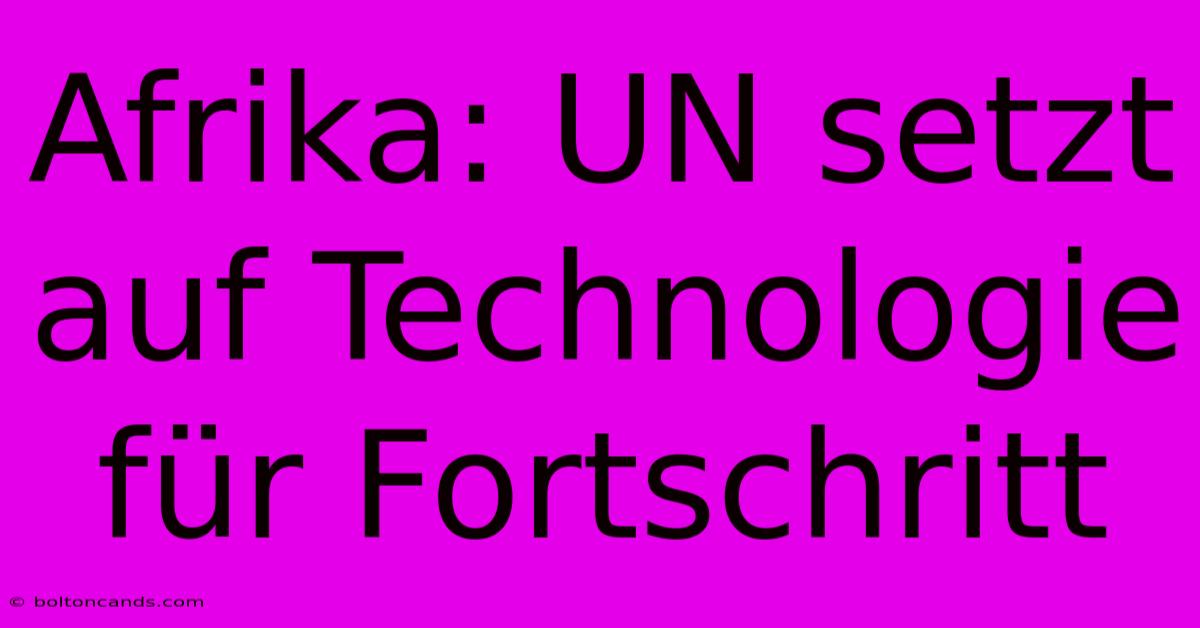 Afrika: UN Setzt Auf Technologie Für Fortschritt