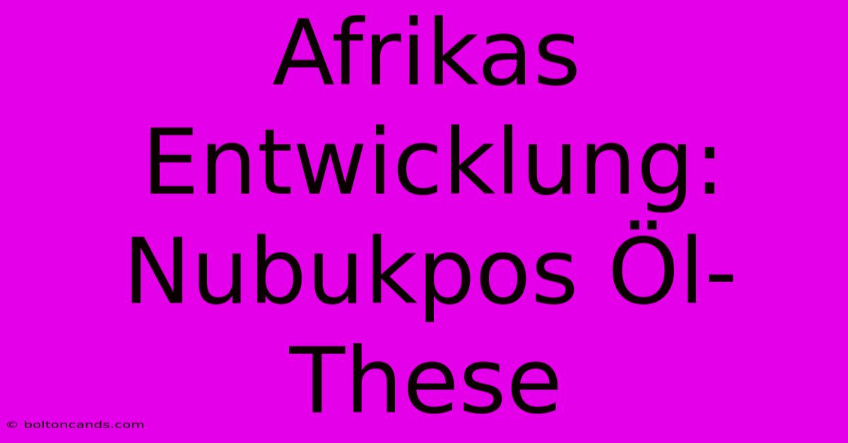 Afrikas Entwicklung: Nubukpos Öl-These