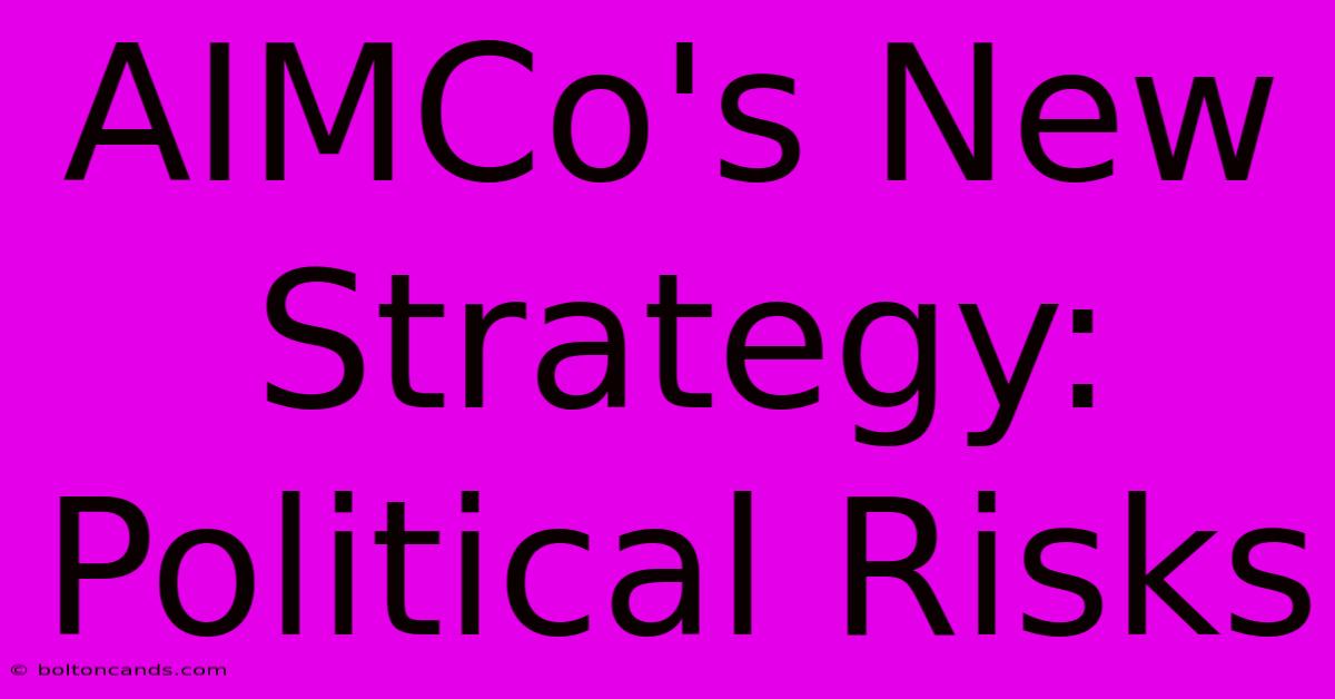 AIMCo's New Strategy: Political Risks