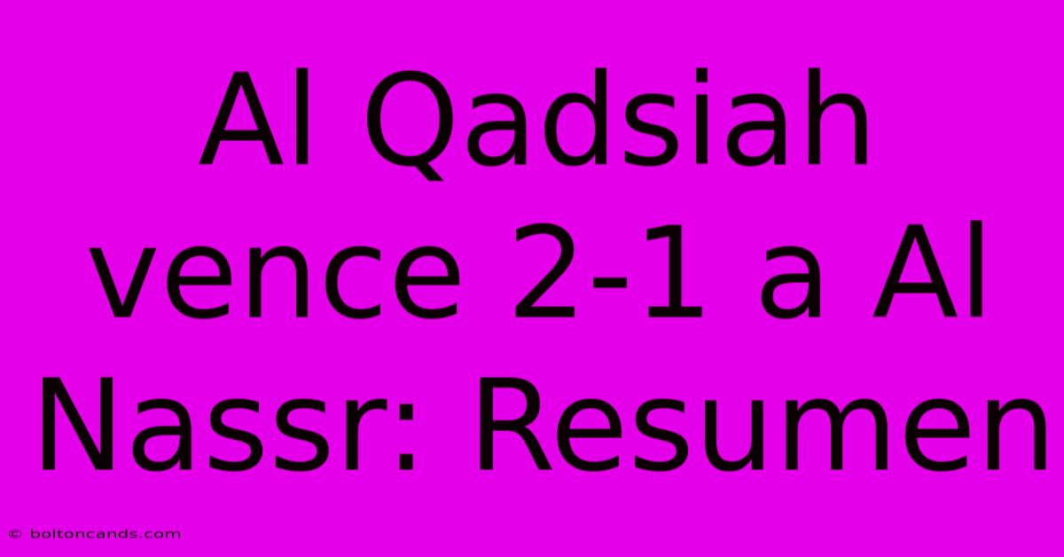 Al Qadsiah Vence 2-1 A Al Nassr: Resumen