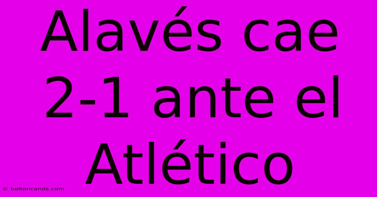 Alavés Cae 2-1 Ante El Atlético