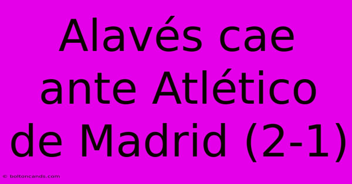 Alavés Cae Ante Atlético De Madrid (2-1)