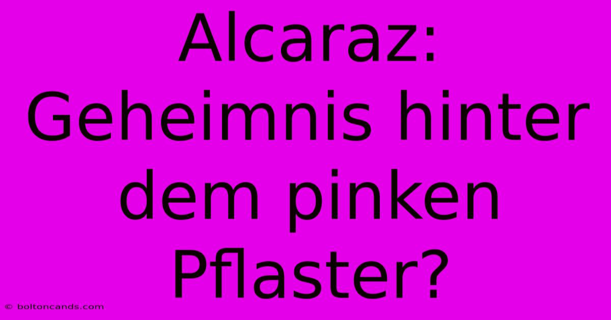 Alcaraz: Geheimnis Hinter Dem Pinken Pflaster? 